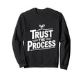 Trust Process Motivational Sweatshirt - Unique Graphic for Adults - T-Shirt, Sweatshirt, Hoodie