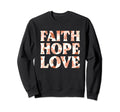 Faith Hope Love Positive Christian Sweatshirt - Trendy Graphic Men Women - T-Shirt, Sweatshirt, Hoodie