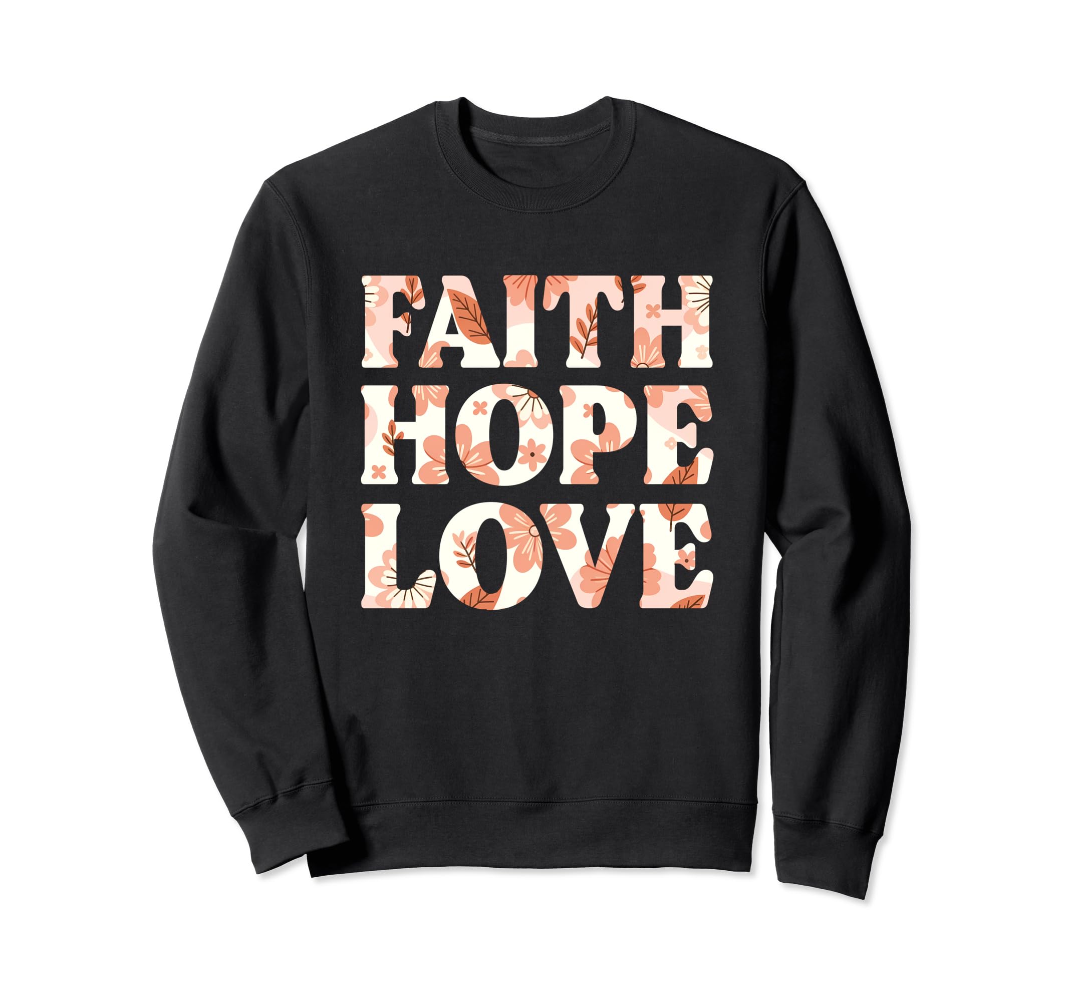 Faith Hope Love Positive Christian Sweatshirt - Trendy Graphic Men Women - T-Shirt, Sweatshirt, Hoodie