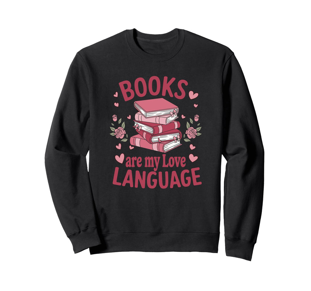 Books Are My Love Language Funny Sweatshirt - Streetwear Style Unisex - T-Shirt, Sweatshirt, Hoodie