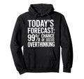 Todays Forecast 99 Chance Overthinking Hoodie - Unique Graphic Unisex - T-Shirt, Sweatshirt, Hoodie