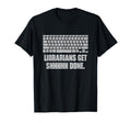 Librarians Get Shhhhh Done Funny T-Shirt - Casual Everyday Wear Men Women - T-Shirt, Sweatshirt, Hoodie