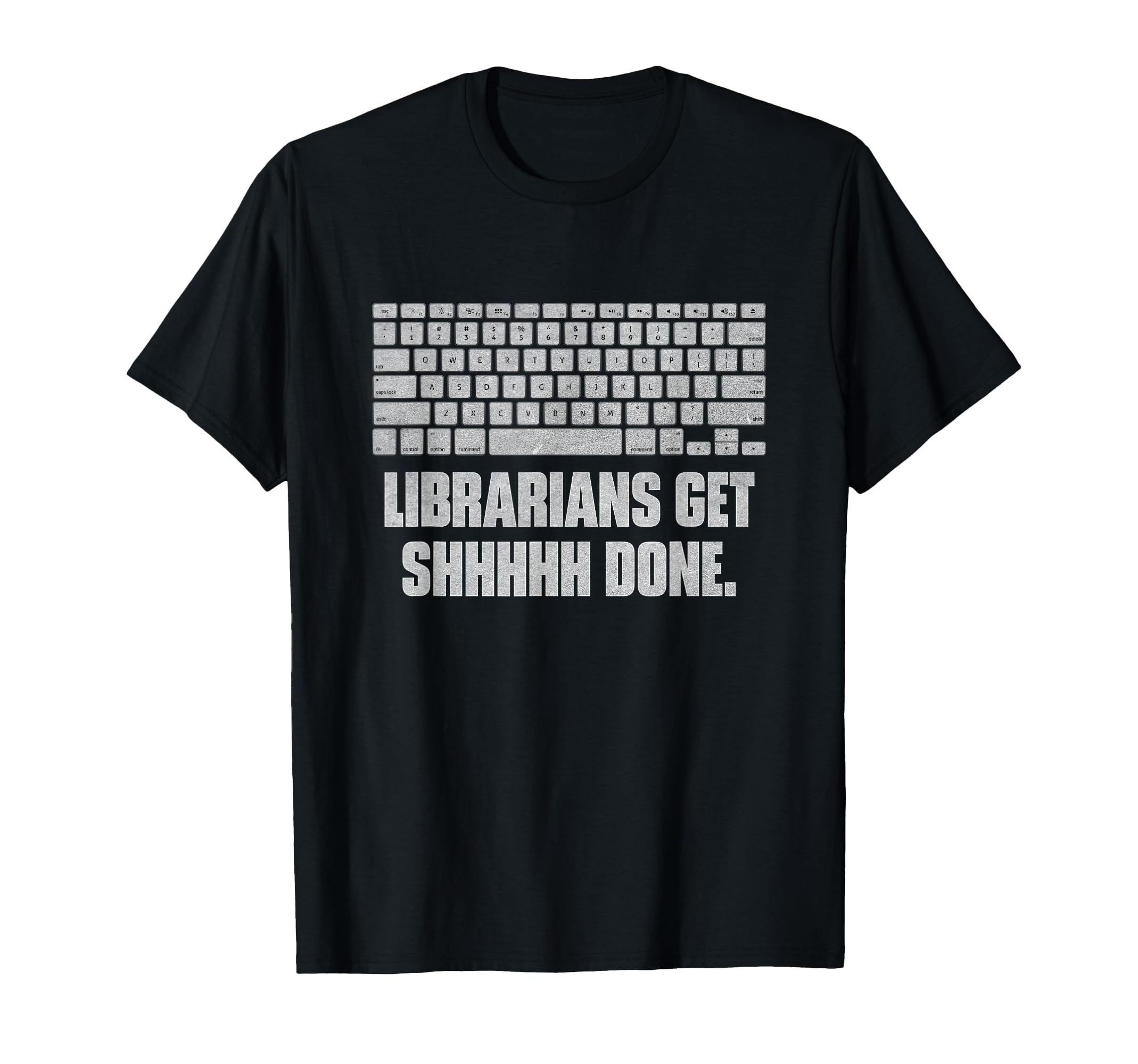 Librarians Get Shhhhh Done Funny T-Shirt - Casual Everyday Wear Men Women - T-Shirt, Sweatshirt, Hoodie