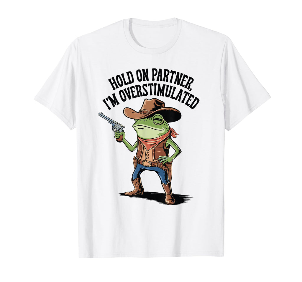 Hold Partner Im Overstimulated Cowboy T-Shirt - Streetwear Style Men Women - T-Shirt, Sweatshirt, Hoodie