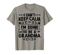 I Cant Keep Calm Im Going To Be Grandma T-Shirt - Graphic Print Unisex - T-Shirt, Sweatshirt, Hoodie