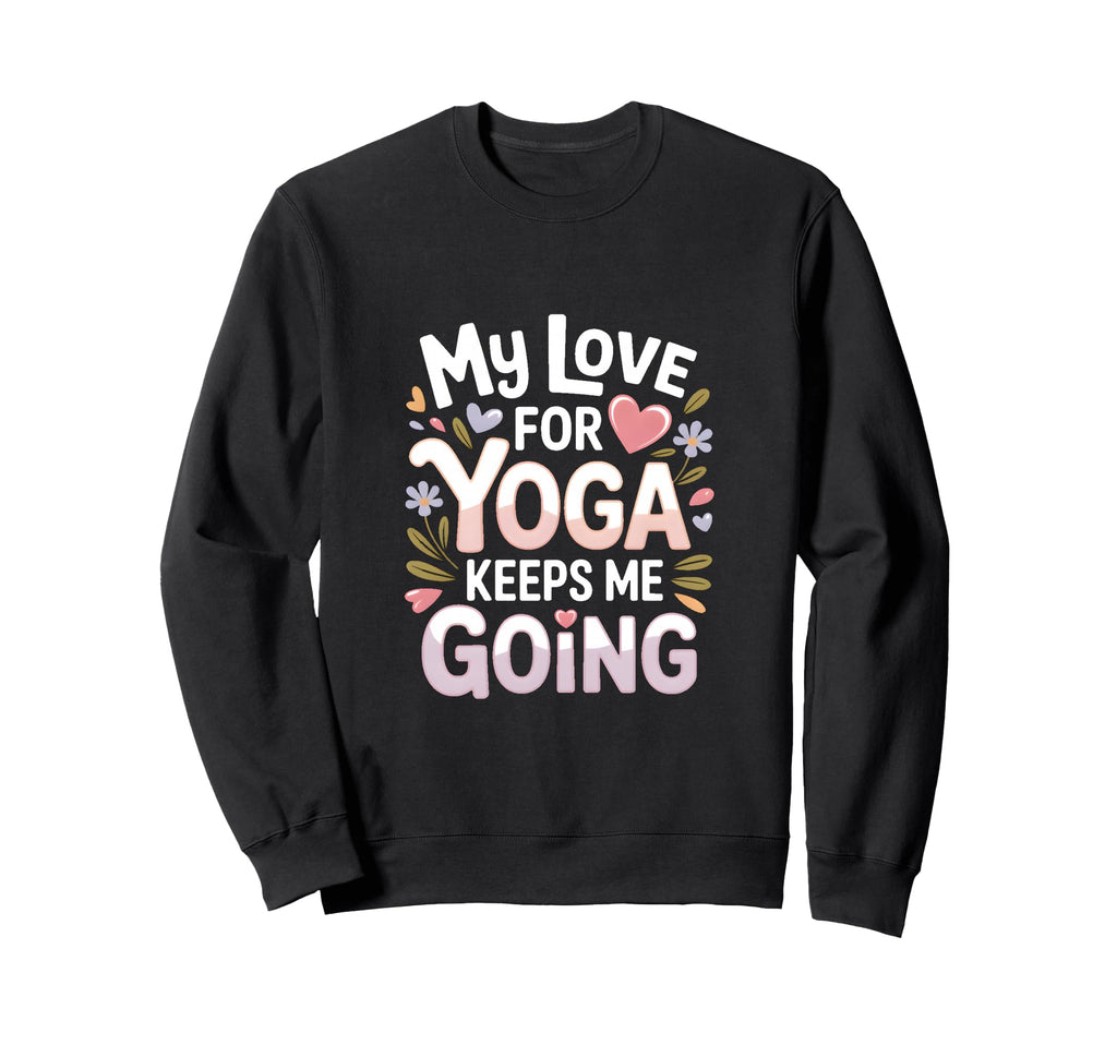 My Love Yoga Keeps Me Going Motivation Sweatshirt - Graphic Print Unisex - T-Shirt, Sweatshirt, Hoodie