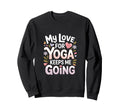 My Love Yoga Keeps Me Going Motivation Sweatshirt - Graphic Print Unisex - T-Shirt, Sweatshirt, Hoodie