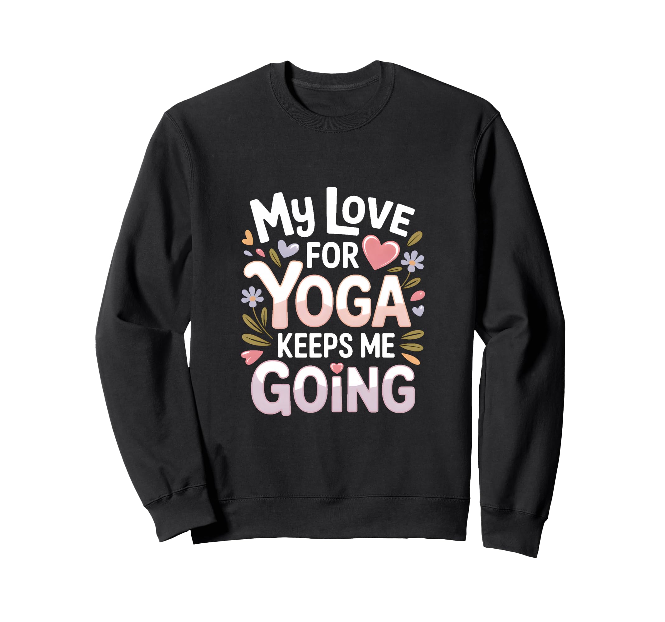 My Love Yoga Keeps Me Going Motivation Sweatshirt - Graphic Print Unisex - T-Shirt, Sweatshirt, Hoodie