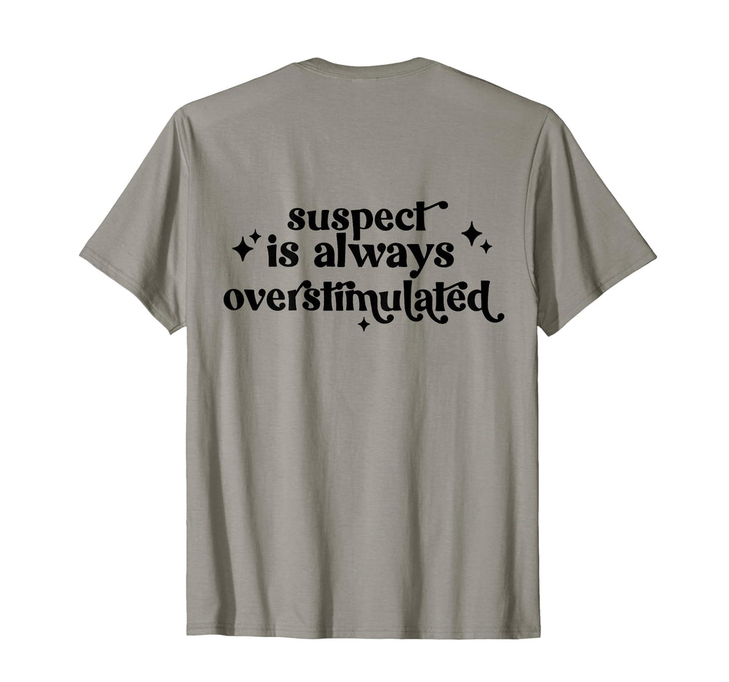 Suspect Is Always Overstimulated Back T-Shirt - Streetwear Style for Adults - T-Shirt, Sweatshirt, Hoodie