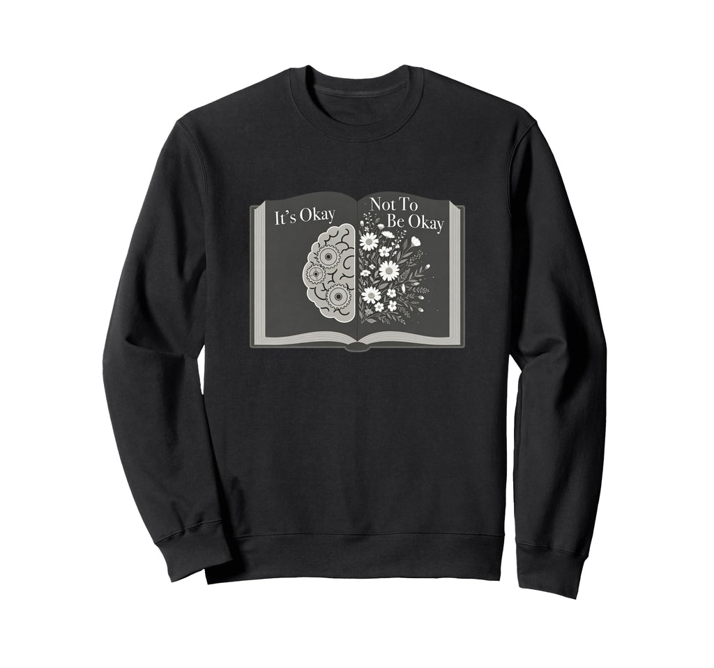 Its Okay Not To Be Okay Wellness Sweatshirt - Fun Novelty Design Men Women - T-Shirt, Sweatshirt, Hoodie