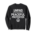 Unpaid Peaceful Protester Sweatshirt - Casual Everyday Wear Men Women - T-Shirt, Sweatshirt, Hoodie