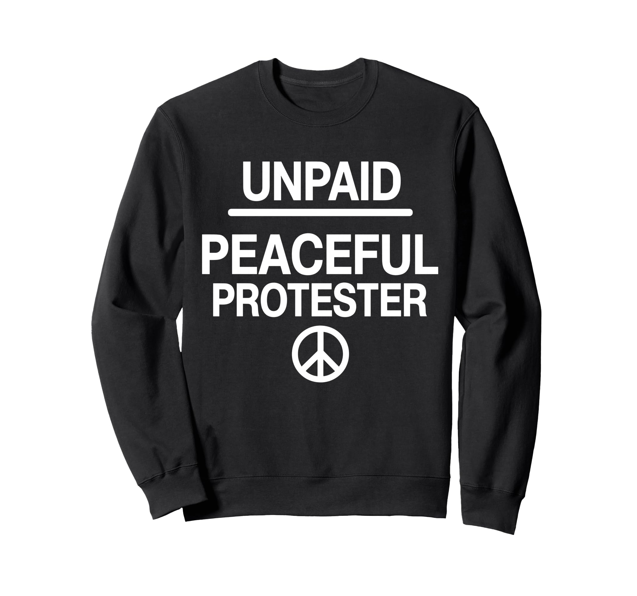 Unpaid Peaceful Protester Sweatshirt - Casual Everyday Wear Men Women - T-Shirt, Sweatshirt, Hoodie