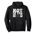 Not Mood Motivational Self Love Hoodie - Minimalist Print Unisex - T-Shirt, Sweatshirt, Hoodie