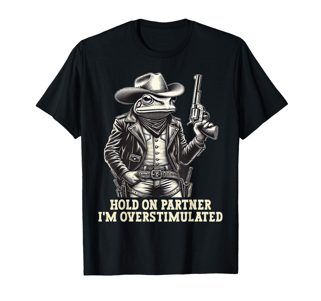 Hold Partner Im Overstimulated Cowboy Frog T-Shirt - Trendy Graphic Unisex - T-Shirt, Sweatshirt, Hoodie