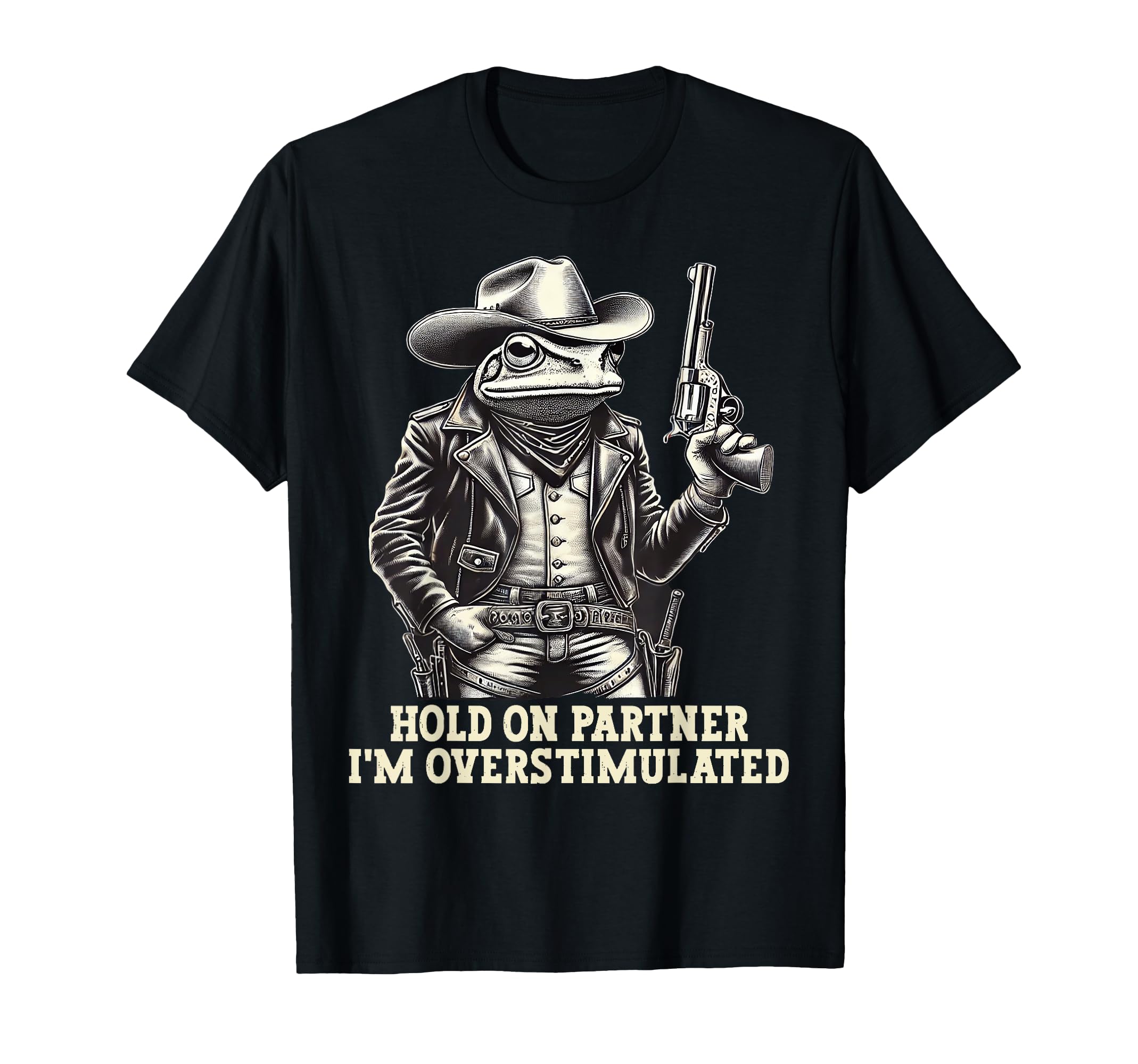 Hold Partner Im Overstimulated Cowboy Frog T-Shirt - Trendy Graphic Unisex - T-Shirt, Sweatshirt, Hoodie