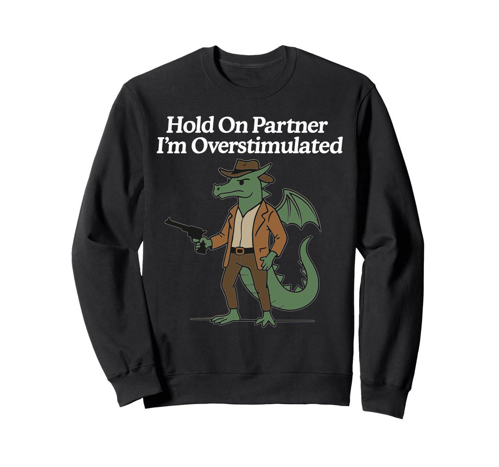 Hold Partner Im Overstimulated Sweatshirt - Minimalist Print Men Women - T-Shirt, Sweatshirt, Hoodie