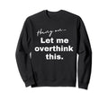 Hang Let Me Overthink This Funny Sweatshirt - Minimalist Print for Adults - T-Shirt, Sweatshirt, Hoodie