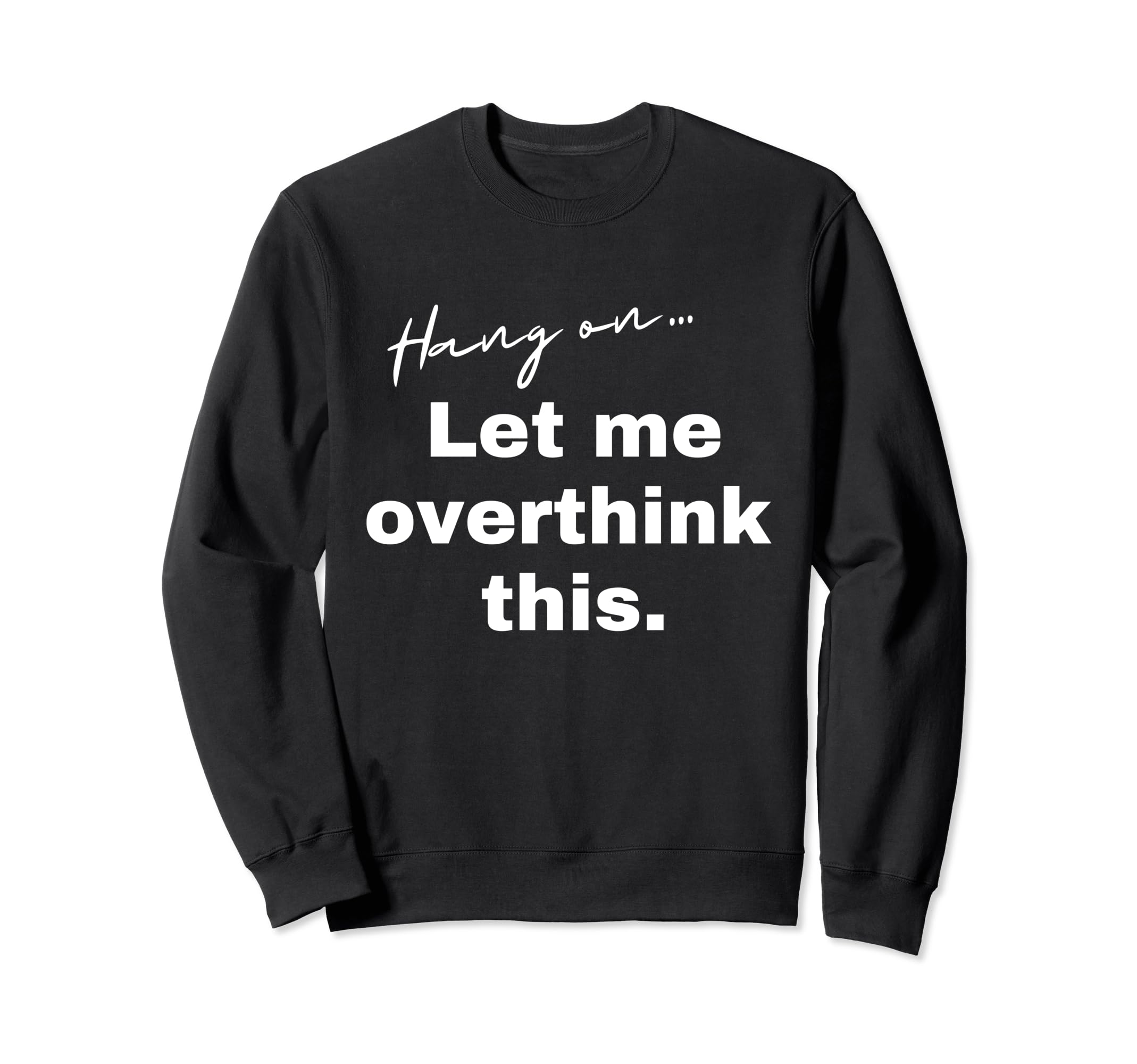 Hang Let Me Overthink This Funny Sweatshirt - Minimalist Print for Adults - T-Shirt, Sweatshirt, Hoodie