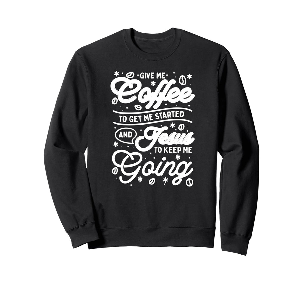 Give Me Coffee To Get Me Sweatshirt - Casual Everyday Wear Men Women - T-Shirt, Sweatshirt, Hoodie