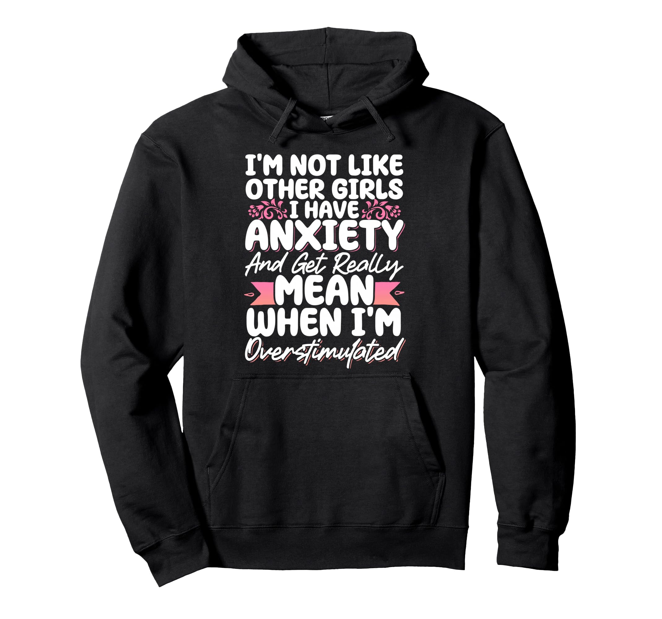 Im Not Like Other I Have Anxiety Mean Hoodie - Novelty Apparel for Adults - T-Shirt, Sweatshirt, Hoodie