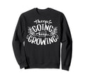 Keep Going Keep Growing Sweatshirt - Fun Novelty Design Men Women - T-Shirt, Sweatshirt, Hoodie