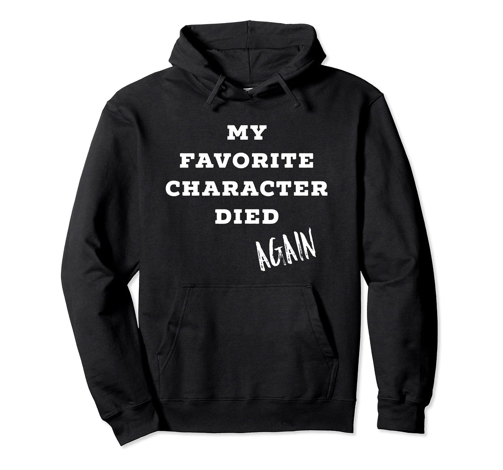 My Favorite Character Died Again Hoodie - Custom Art Print for Adults - T-Shirt, Sweatshirt, Hoodie