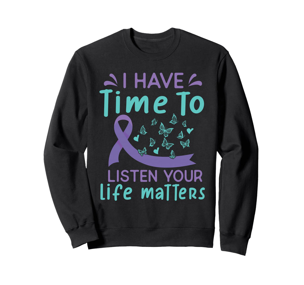 I Have Time To Listen Life Matters Sweatshirt - Aesthetic Graphic Unisex - T-Shirt, Sweatshirt, Hoodie