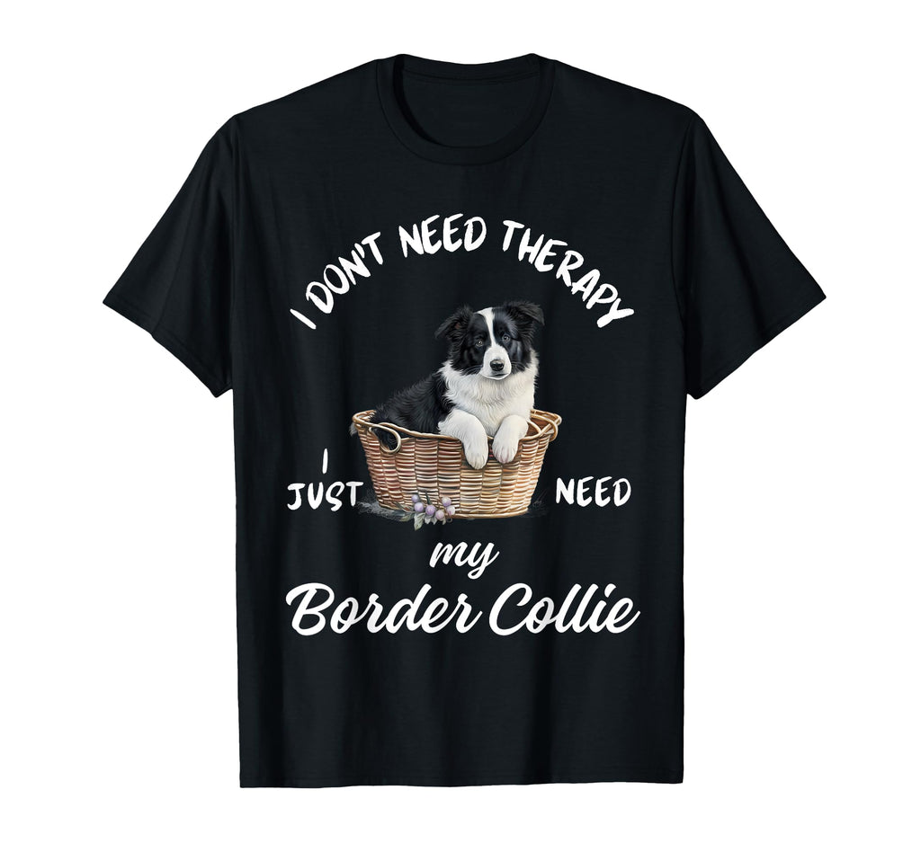 Border Collie Lover I Just Need My Dog T-Shirt - Streetwear Style Unisex - T-Shirt, Sweatshirt, Hoodie