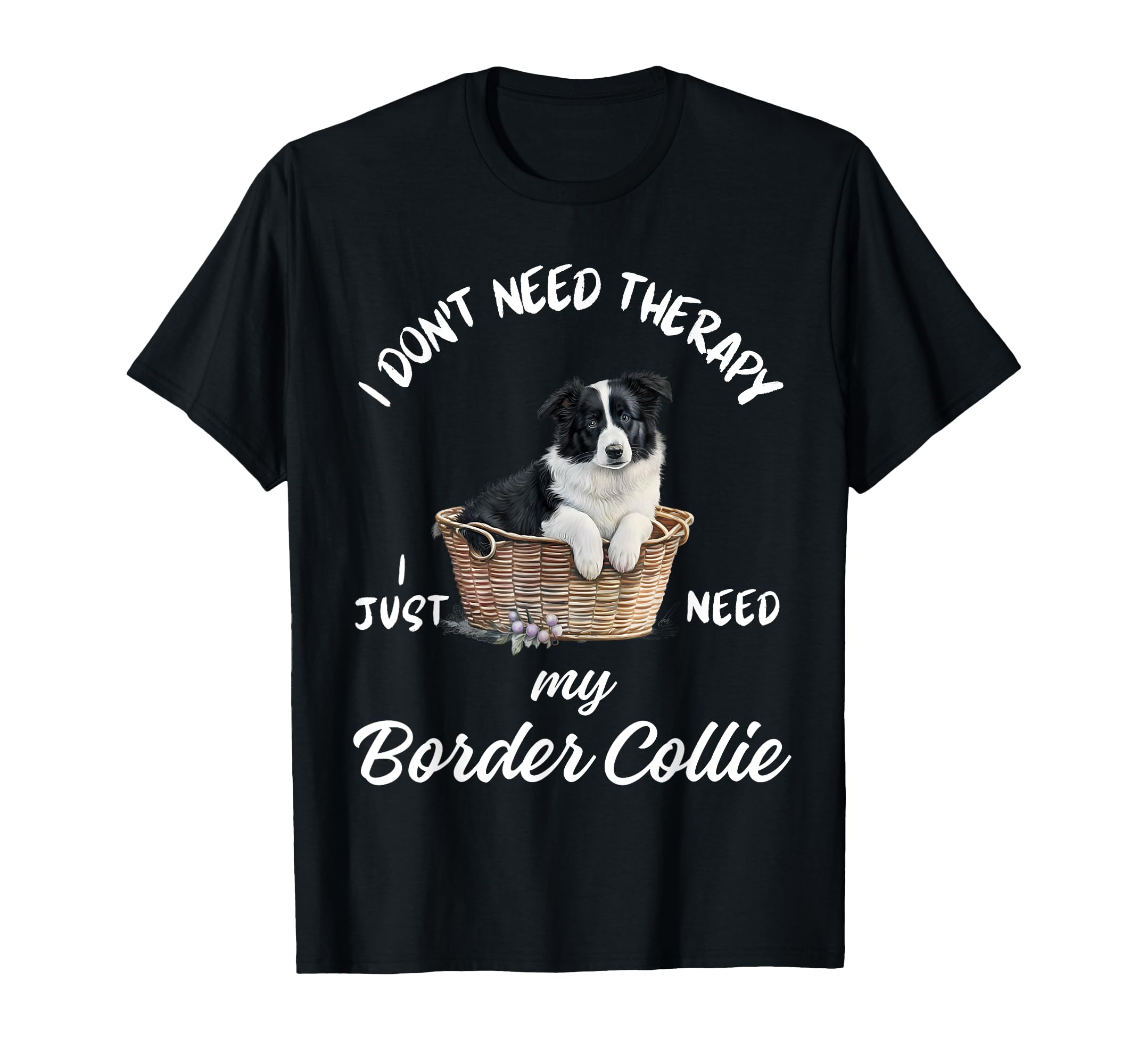 Border Collie Lover I Just Need My Dog T-Shirt - Streetwear Style Unisex - T-Shirt, Sweatshirt, Hoodie