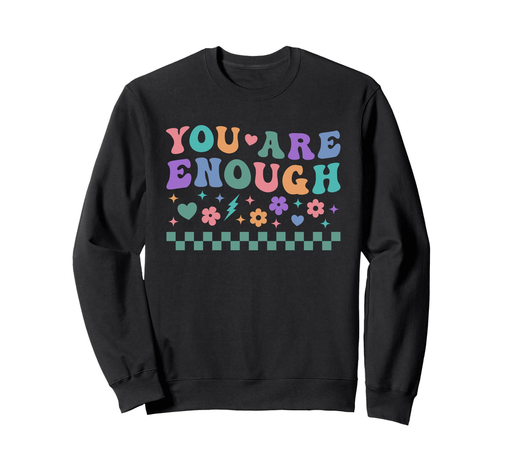 You Are Enough Mental Health Awareness Sweatshirt - Graphic Print Unisex - T-Shirt, Sweatshirt, Hoodie