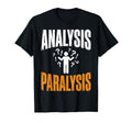Funny Analysis Paralysis T-Shirt - Fun Novelty Design Men Women - T-Shirt, Sweatshirt, Hoodie