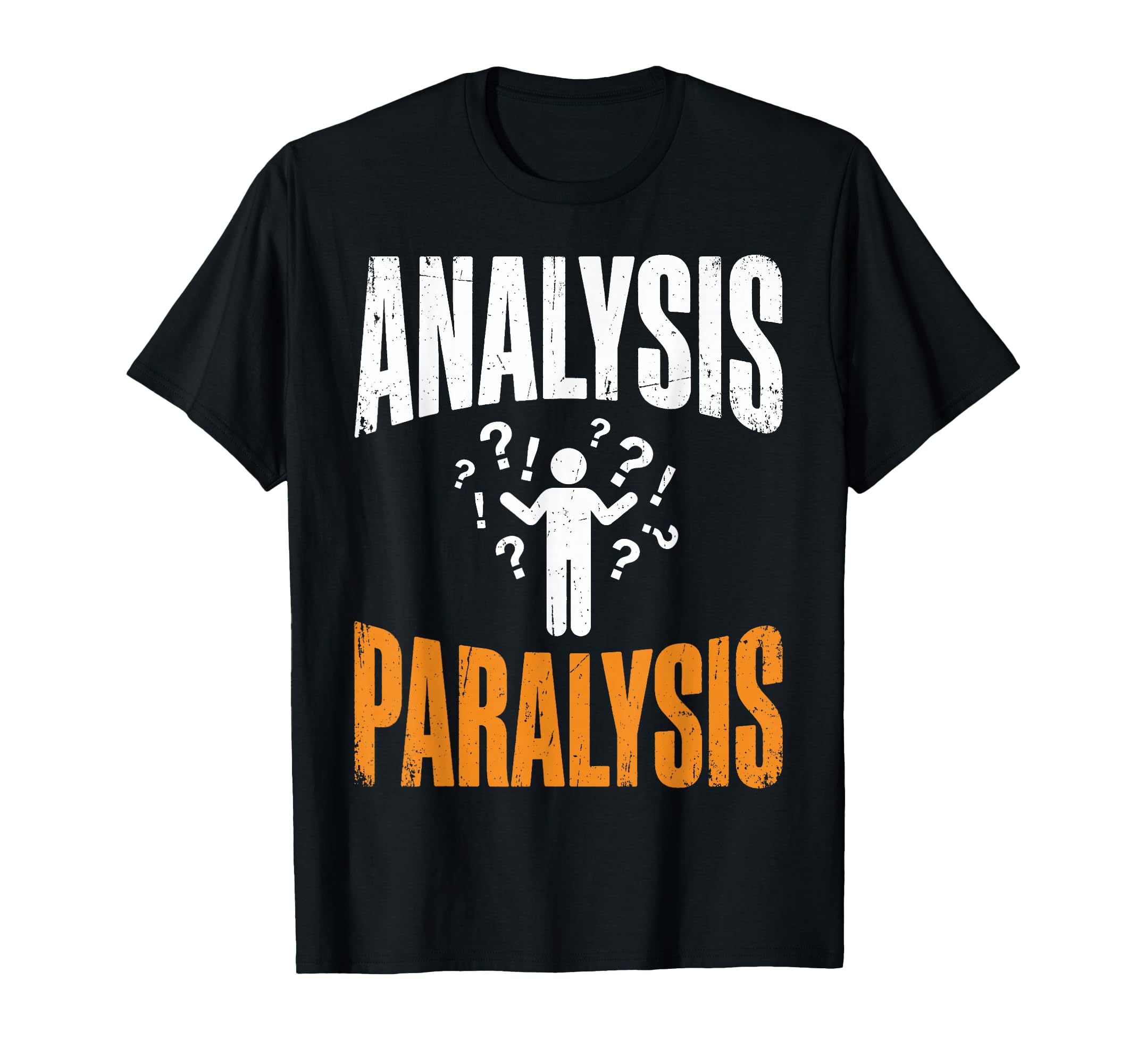 Funny Analysis Paralysis T-Shirt - Fun Novelty Design Men Women - T-Shirt, Sweatshirt, Hoodie