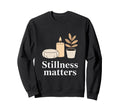 Stillness Matters Meditation Calm Sweatshirt - Streetwear Style Unisex - T-Shirt, Sweatshirt, Hoodie