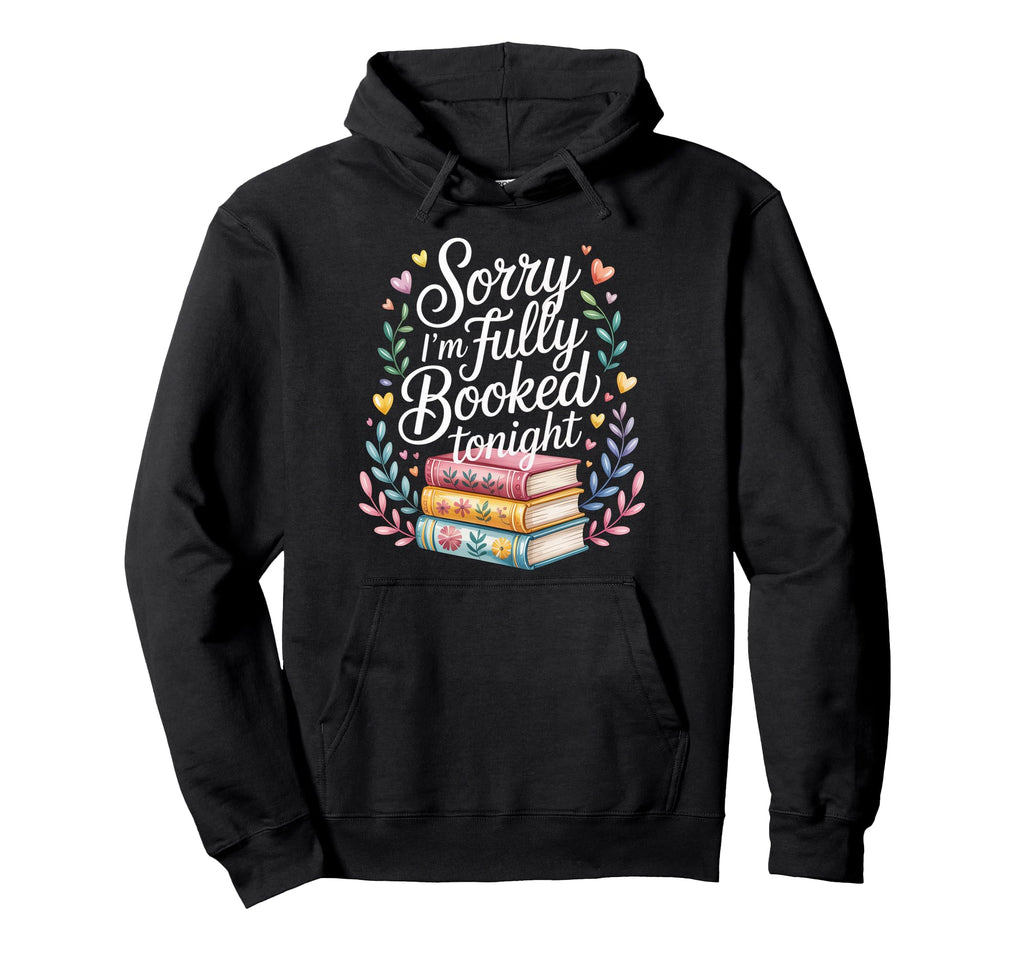 Sorry Im Fully Booked Tonight Hoodie - Fun Novelty Design Men Women - T-Shirt, Sweatshirt, Hoodie