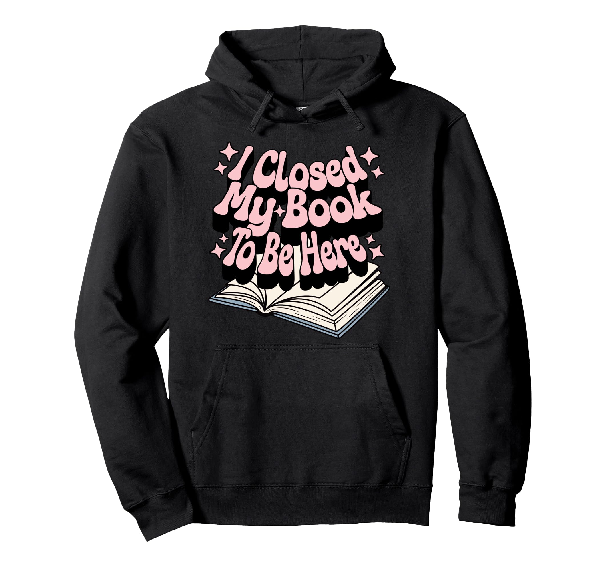 I Closed My Book To Be Here Book Lover Hoodie - Graphic Print Unisex - T-Shirt, Sweatshirt, Hoodie