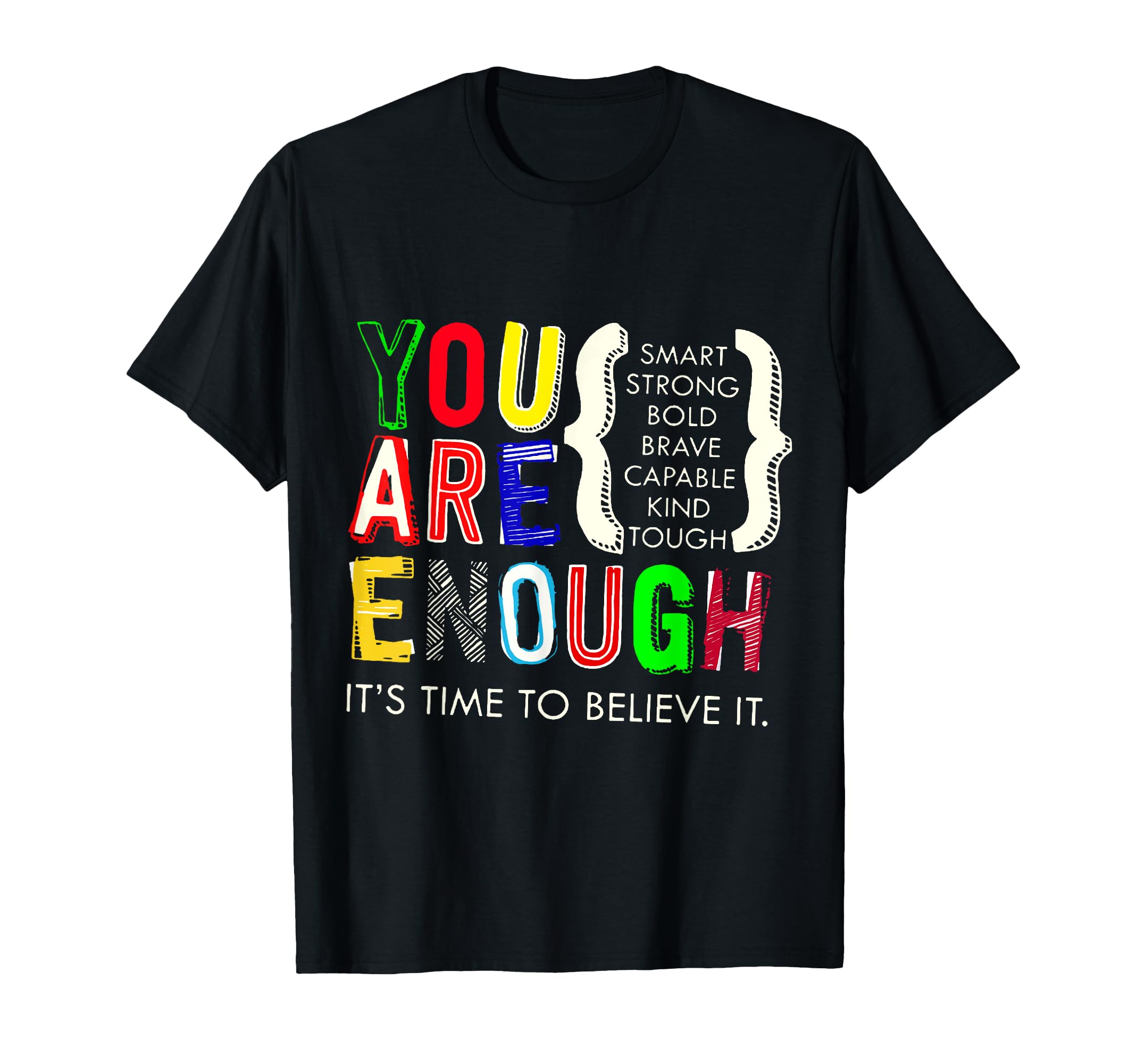 You Are Enough Its Time To Believe It T-Shirt - Custom Art Print for Adults - T-Shirt, Sweatshirt, Hoodie