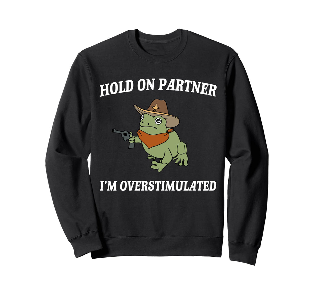 Hold Partner Im Overstimulated Sweatshirt - Streetwear Style Men Women - T-Shirt, Sweatshirt, Hoodie