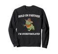 Hold Partner Im Overstimulated Sweatshirt - Streetwear Style Men Women - T-Shirt, Sweatshirt, Hoodie