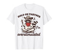 Hold Partner Im Overstimulated T-Shirt - Fun Novelty Design Men Women - T-Shirt, Sweatshirt, Hoodie