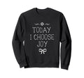 Today I Choose Joy Sweatshirt - Graphic Print Men Women - T-Shirt, Sweatshirt, Hoodie