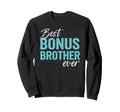 Best Bonus Brother Ever Step Sweatshirt - Custom Art Print Men Women - T-Shirt, Sweatshirt, Hoodie