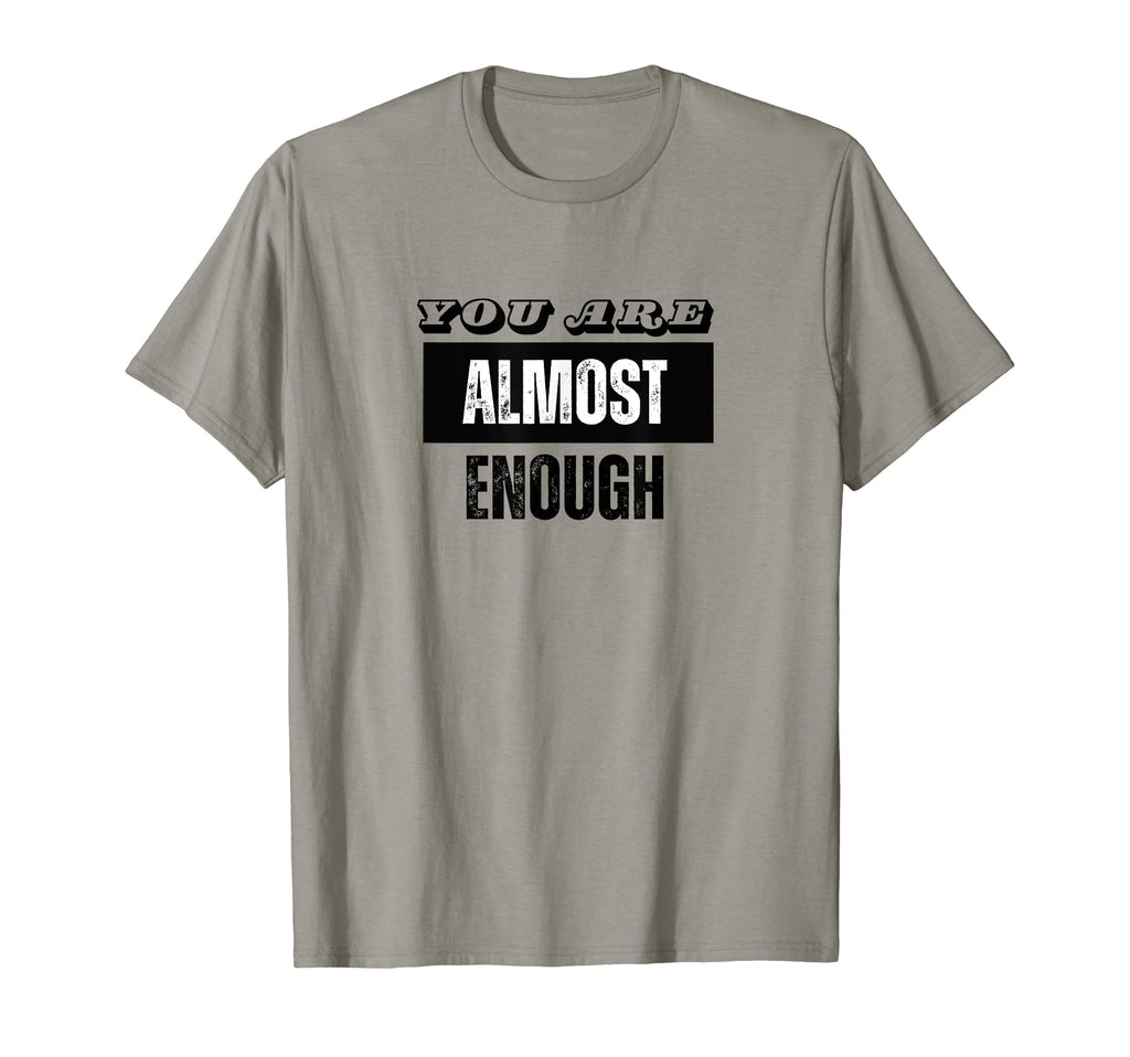 You Are Almost Enough Funny T-Shirt - Custom Art Print for Adults - T-Shirt, Sweatshirt, Hoodie
