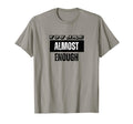 You Are Almost Enough Funny T-Shirt - Custom Art Print for Adults - T-Shirt, Sweatshirt, Hoodie