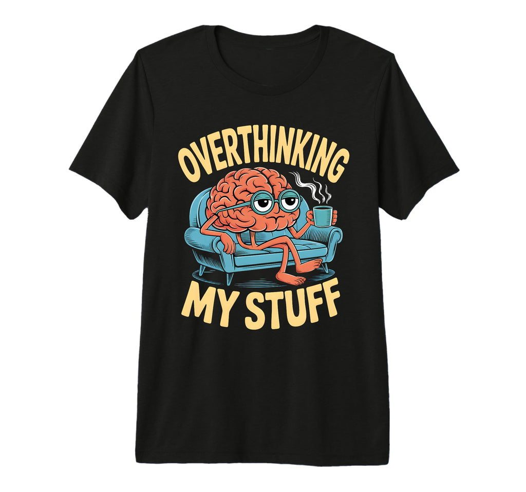 Funny Overthinking Anxiety Worrying T-Shirt - Unique Graphic Unisex - T-Shirt, Sweatshirt, Hoodie