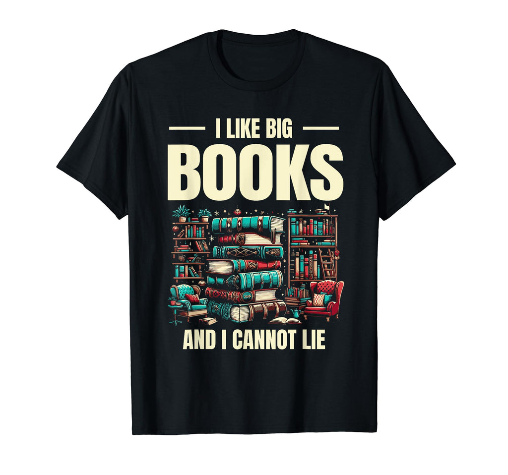 I Love Big Books And I Cannot Lie T-Shirt - Casual Everyday Wear Men Women - T-Shirt, Sweatshirt, Hoodie