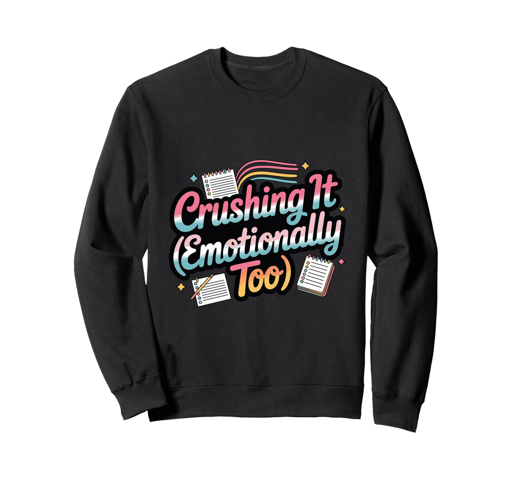 Crushing It Emotionally Too Funny Sweatshirt - Novelty Apparel Men Women - T-Shirt, Sweatshirt, Hoodie