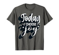 Positive Today I Choose Joy T-Shirt - Fun Novelty Design Men Women - T-Shirt, Sweatshirt, Hoodie