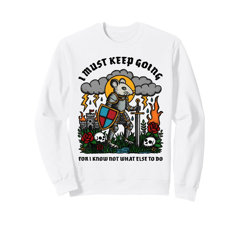 I Must Keep Going I Know Not What Sweatshirt - Unique Graphic Men Women - T-Shirt, Sweatshirt, Hoodie