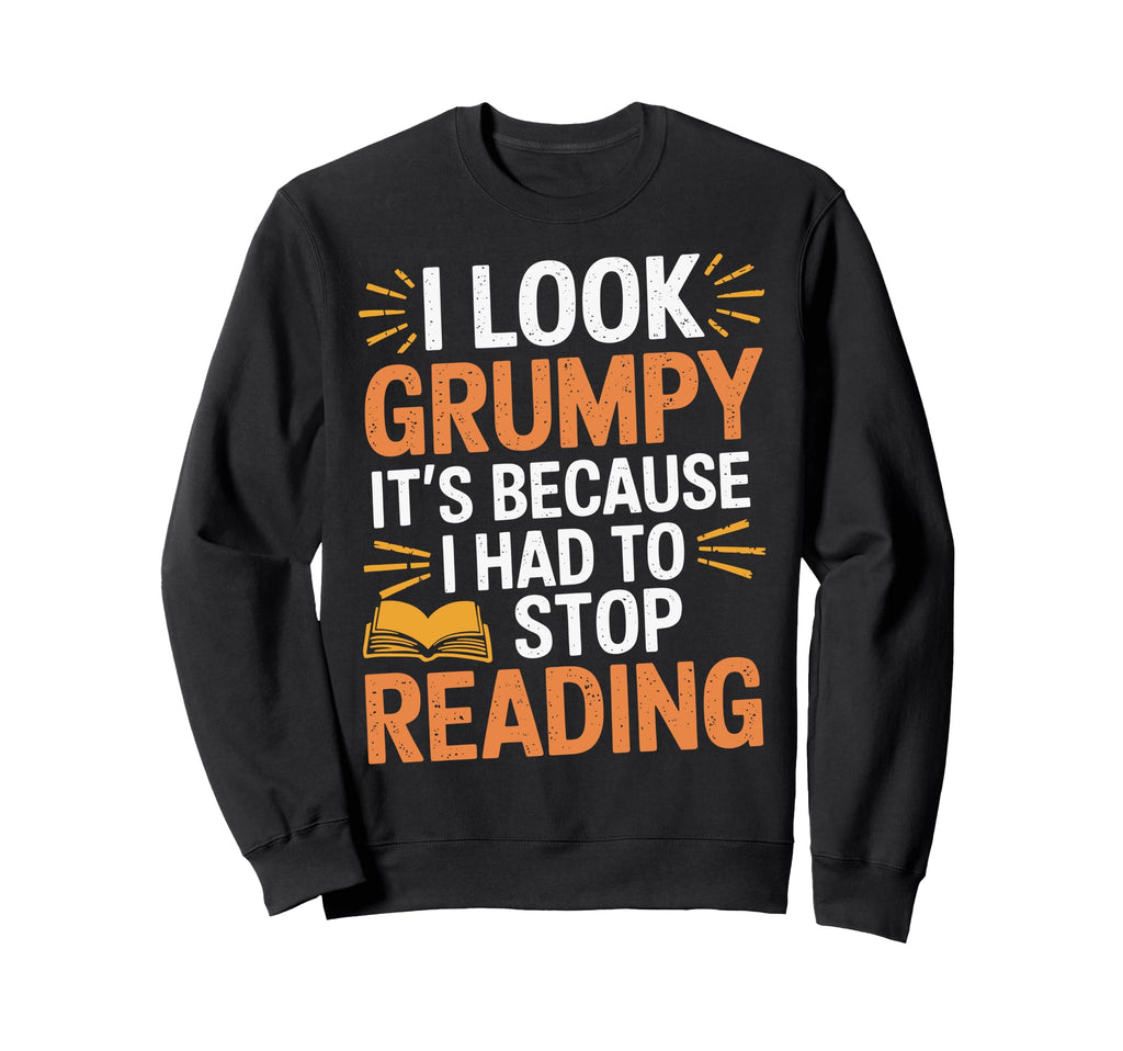 I Grumpy Its Because I Had To Sweatshirt - Casual Everyday Wear for Adults - T-Shirt, Sweatshirt, Hoodie