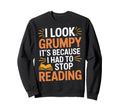 I Grumpy Its Because I Had To Sweatshirt - Casual Everyday Wear for Adults - T-Shirt, Sweatshirt, Hoodie